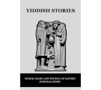 YIDDISH STORIES: HUMOR, HEART, AND THE SOUL OF EASTERN EUROPEAN JEWRY (Jewish Library: History, Wisdom, and Heritage)