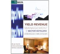 Yield revenue management en el sector hotelero: estrategias e implantación (SIN COLECCION)