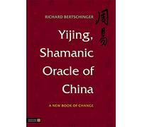 Yijing, Shamanic Oracle of China: A New Book of Change