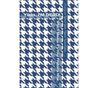 Yikes, I'M DEAD!: Which Means it's Your Problem Now... Here's Everything You Need to Know & Do When I Die (Funny End of Life Will Planner, 6 x 9)