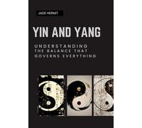 YIN AND YANG: UNDERSTANDING THE BALANCE THAT GOVERNS EVERYTHING (Living Taoism)