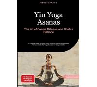 Yin Yoga Asanas: The Art of Fascia Release and Chakra Balance:A Practical Guide to Deep Tissue Healing Through Acupressure Points and Mindful Yoga Practice for Body and Mind: 1