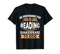 Yo actuando para ti es como leerle a Shakespeare a un Perro Camiseta