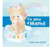 Yo Amo a Mamá - Cuento para Dormir: Cuento Ilustrado Infantil de Animales - Madres e hijos - Para bebes y niños - Buenas Noches - Regalo de Día de la Madre