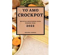 YO AMO CROCK POT 2022: RECETAS DELICIOSAS PARA PERDER PESO