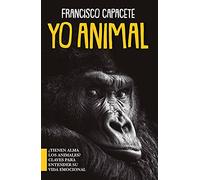 Yo, animal: ¿Tienen alma los animales? Claves para entender su vida emocional (Estilo de vida)