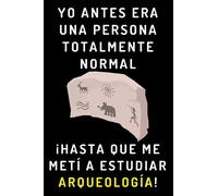 Yo Antes Era Una Persona Totalmente Normal ¡Hasta Que Me Metí A Estudiar Arqueología!: Cuaderno De Notas Para Estudiantes De Arqueología