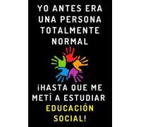 Yo Antes Era Una Persona Totalmente Normal ¡Hasta Que Me Metí A Estudiar Educación Social!: Cuaderno De Notas Para Estudiantes De Educación Social