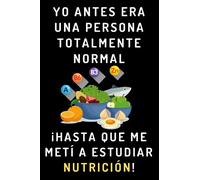 Yo Antes Era Una Persona Totalmente Normal ¡Hasta Que Me Metí A Estudiar Nutrición!: Cuaderno De Notas Para Estudiantes De Nutrición Humana Y Dietética