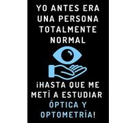 Yo Antes Era Una Persona Totalmente Normal ¡Hasta Que Me Metí A Estudiar Óptica Y Optometría!: Cuaderno De Notas Para Estudiantes De Óptica Y Optometría