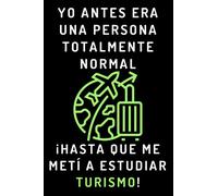 Yo Antes Era Una Persona Totalmente Normal ¡Hasta Que Me Metí A Estudiar Turismo!: Cuaderno De Notas Para Estudiantes De Turismo