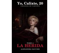 Yo, Calixte, 20 años, Cazadora de Vampiros - Tomo 4: La Herida