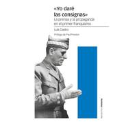 Yo Dare Las Consignas: La Prensa Y La Propaganda En El Primer Franquis