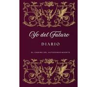 Yo del Futuro,Diario de crecimiento y transformación personal, ejercicios y páginas de tablero de visión para conectar con tu yo futuro.