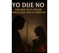 YO DIJE NO: Forjada en el dolor. Impulsada por el propósito.