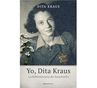 Yo, Dita Kraus. La bibliotecaria de Auschwitz: La Bibliotecaria De Auschwitz / The True Story of the Librarian of Auschwitz (No ficción)