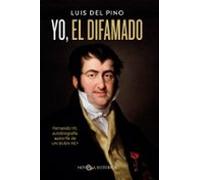 Yo, el difamado: Fernando VII. Autobiografía apócrifa de un buen rey (HISTORIA)