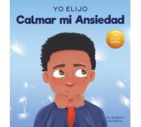 Yo Elijo Calmar mi Ansiedad: Un libro colorido e ilustrado sobre estrategias calmantes para niños ansiosos (Caja de herramientas para maestros y ... (Teacher and Therapist Toolbox: I Choose)