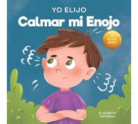 Yo Elijo calmar mi enojo: Un libro colorido e ilustrado sobre el manejo de la ira y los sentimientos y emociones difíciles: 18 (Teacher and Therapist Toolbox: I Choose)