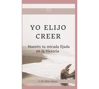 Yo Elijo Creer: Mantén tu mirada fijada en victoria