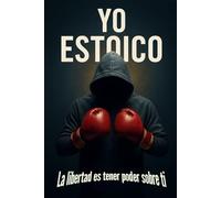 YO ESTOICO: La libertad es tener poder sobre ti. Estoicismo aplicado a tu día a día, para crecer incluso en medio del caos.