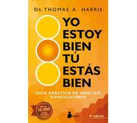 Yo estoy bien tu estás bien. Guia práctica del análisis conciliatorio | Thomas Harris