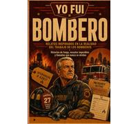 YO FUI BOMBERO: Historias de fuego, rescates imposibles y llamadas que nunca se olvidan: 2