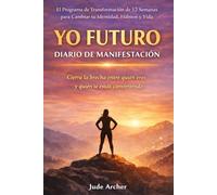 YO FUTURO: Diario de Manifestación: El Programa de Transformación de 12 Semanas para Cambiar tu Identidad, Hábitos y Vida