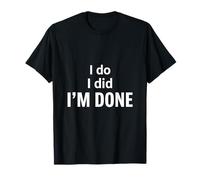 Yo Hago, Hice, Estoy Terminado Camiseta