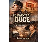 YO INVENTÉ AL DUCE. Margherita SarfattI, la amante judía de Mussolini que ayudó a crear el fascismo: Judía. Intelectual. Amante. Estratega. La mujer brillante que modeló a Mussolini y al fascismo.
