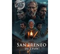 Yo, Ireneo de Lyon: Una recreación fiel de mis días: Policarpo, la Iglesia naciente, "Contra las herejías", el gnosticismo y el origen de la sucesión apostólica en Roma