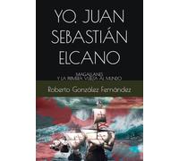 YO, JUAN SEBASTIÁN ELCANO: MAGALLANES Y LA PRIMERA VUELTA AL MUNDO