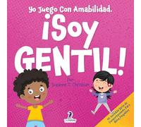 Yo Juego Con Amabilidad. ¡Soy Gentil!: Un Cuento Infantil Para Niños Pequeños Sobre Ser Amables (2 a 4 Años) (Mi Increíble Serie de Comportamiento para Niños Pequeños)