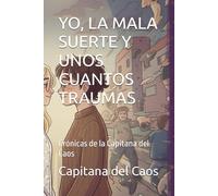 YO, LA MALA SUERTE Y UNOS CUANTOS TRAUMAS: Crónicas de la Capitana del Caos