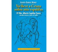 Yo llevé a Cristo sobre mis espaldas. El Vble. Alberto Capellán Zuazo, adorador nocturno y padre de familia: Historia documentada de su vida y misión con los pobres (FUERA DE COLECCIÓN)