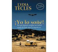 ¡ Yo lo soñé!: Porqué algunos cumplen sus sueños a pesar de todo, pero la mayoría no