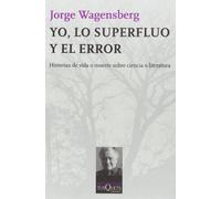 Yo, lo superfluo y el error: Historias de vida o muerte sobre ciencia o literatura: 107 (Metatemas)