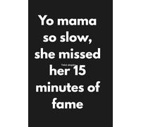 Yo Mama So Slow She Missed Her 15 Minutes Of Fame: Funny Novelty Gag Gift Notebook | Lined Journal For Teens, Friends And Coworkers | 6x9 Inches, 120 Pages