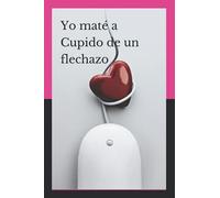 Yo maté a Cupido de un flechazo