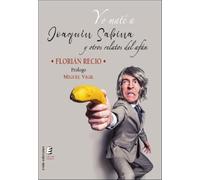 Yo maté a Joaquín Sabina: Y otros relatos del afán (SIN COLECCION)