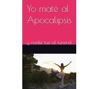 Yo maté al Apocalipsis: y nadie fue al funeral