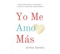 Yo Me Amo Más: Cómo encontrar la felicidad y el éxito a través del amor propio