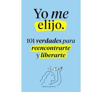 Yo me elijo: 101 verdades para reencontrarte y liberarte