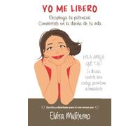 Yo me libero: Despliega tu potencial. Conviértete en la dueña de tu vida