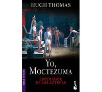 Yo, Moctezuma, emperador de los aztecas: Emperador de los aztecas (Novela histórica)