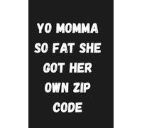 Yo momma so fat she got her own zip code: 120 Page Blank Lined Journal: Funny Yo Mama Joke Notebook & Sarcastic Novelty Gag Gift For Adults