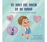 Yo nací del amor de mi mamá: Un cuento sobre la aventura de las familias monoparentales