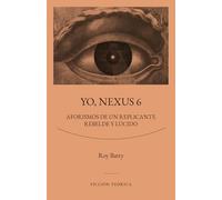 Yo, Nexus 6: Aforismos de un replicante rebelde y lúcido: 3 (SERIE FICCIÓN TEÓRICA)