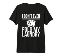 Yo ni Siquiera doblo mi Humor de póquer de lavandería Camiseta Premium