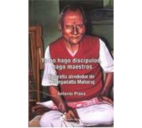 Yo No Hago Discipulos Hago Maestros: Biografia Alrededor De Nisargadat